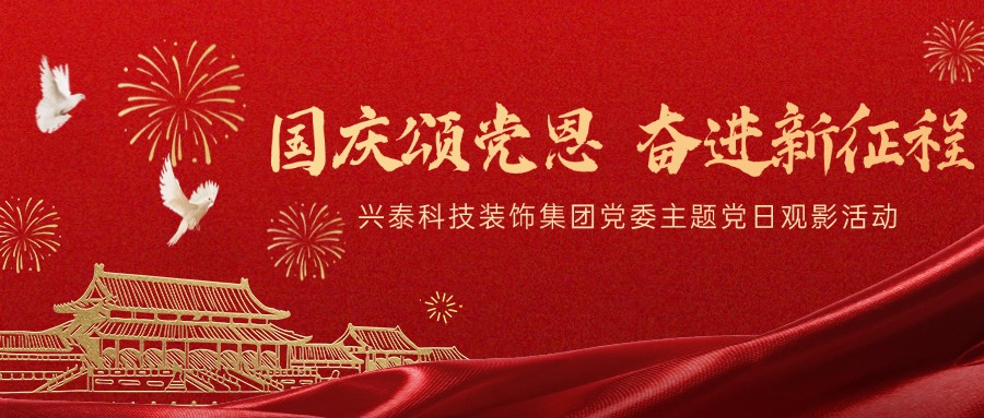 国庆颂党恩 奋进新征程 | 兴泰科技装饰集团党委主题党日观影活动